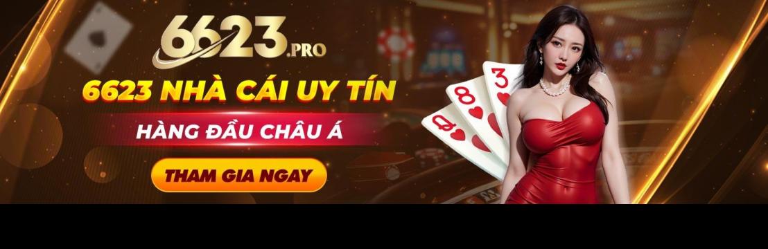 6623 Nhà Cái Uy Tín Đến Từ Châu Âu  Đăng Ký 6623 99k